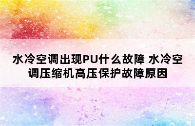 水冷空调出现PU什么故障 水冷空调压缩机高压保护故障原因